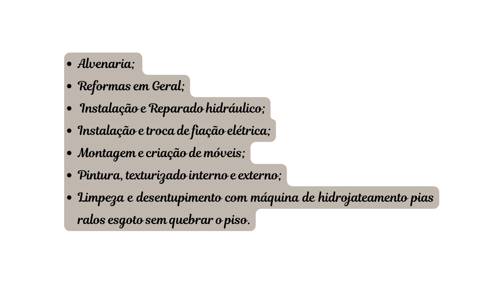 Alvenaria Reformas em Geral Instalação e Reparado hidráulico Instalação e troca de fiação elétrica Montagem e criação de móveis Pintura texturizado interno e externo Limpeza e desentupimento com máquina de hidrojateamento pias ralos esgoto sem quebrar o piso